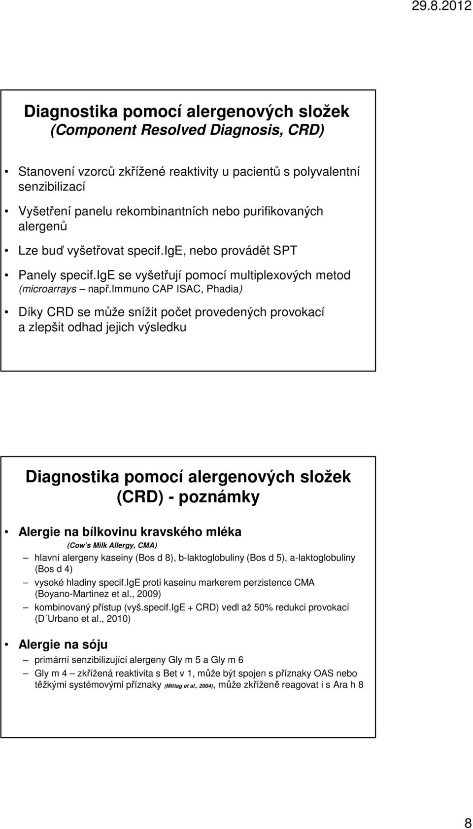 immuno CAP ISAC, Phadia) Díky CRD se může snížit počet provedených provokací a zlepšit odhad jejich výsledku Diagnostika pomocí alergenových složek (CRD) - poznámky Alergie na bílkovinu kravského