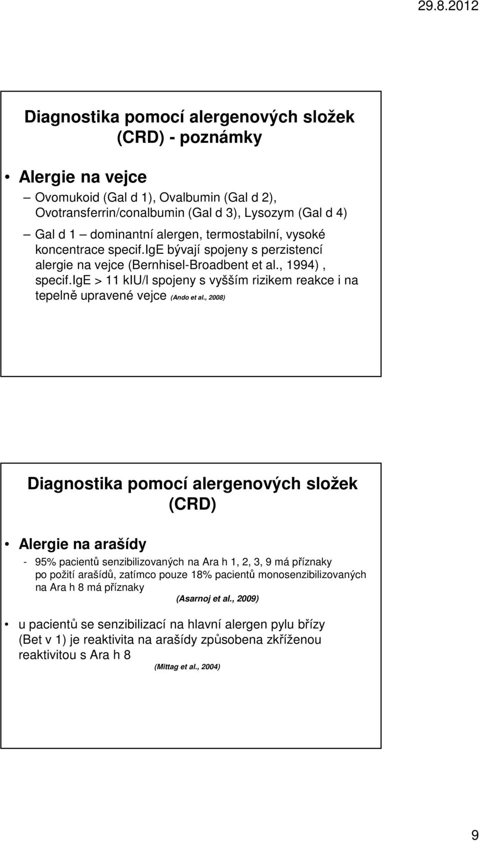 ige > 11 kiu/l spojeny s vyšším rizikem reakce i na tepelně upravené vejce (Ando et al.