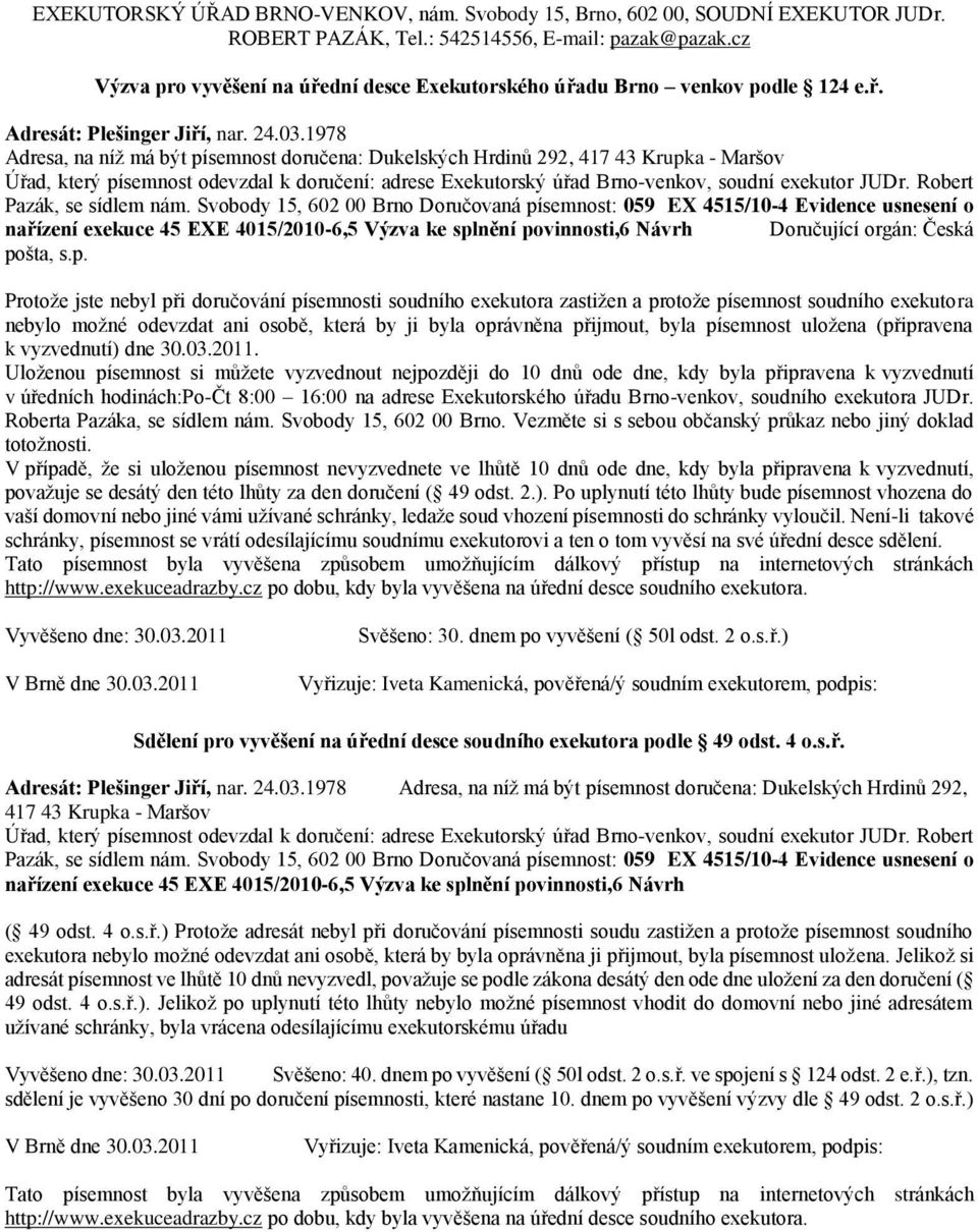 pošta, s.p.  Svobody 15, 602 00 Brno Doručovaná písemnost: 059 EX 4515/10-4 Evidence usnesení o nařízení exekuce 45 EXE 4015/2010-6,5 Výzva ke splnění povinnosti,6 Návrh Svěšeno: 40.