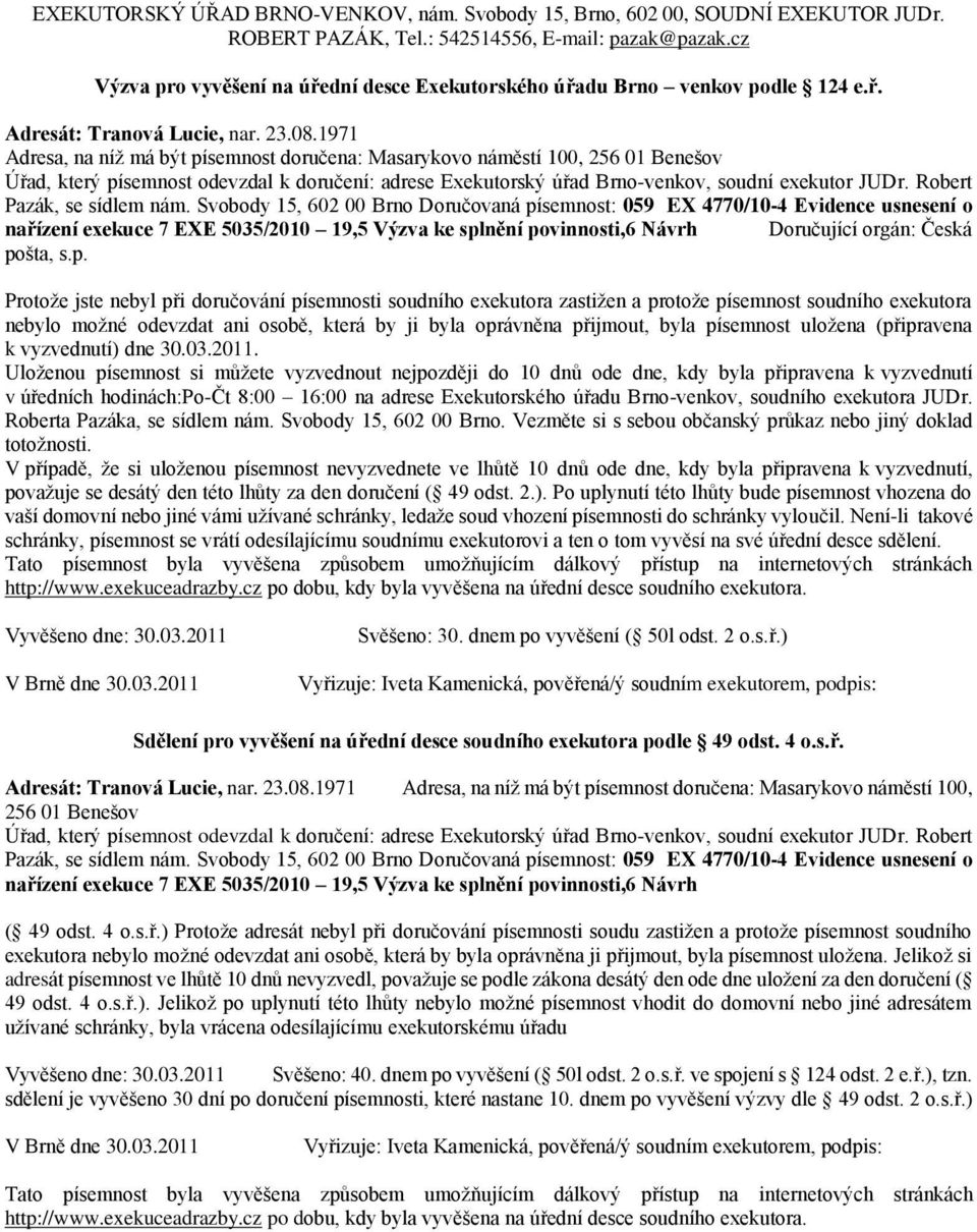 pošta, s.p.  Svobody 15, 602 00 Brno Doručovaná písemnost: 059 EX 4770/10-4 Evidence usnesení o nařízení exekuce 7 EXE 5035/2010 19,5 Výzva ke splnění povinnosti,6 Návrh Svěšeno: 40.