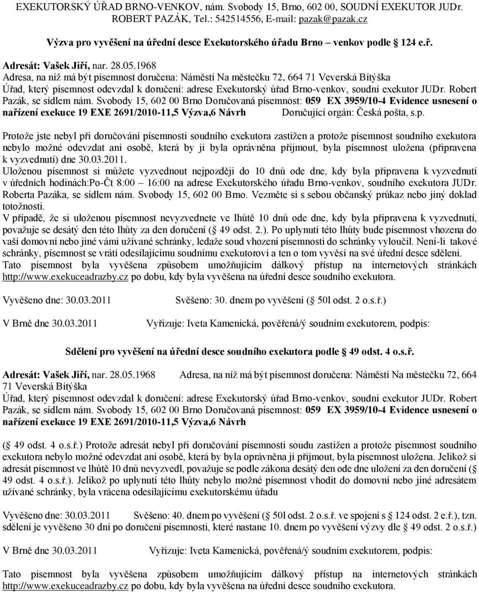 semnost: 059 EX 3959/10-4 Evidence usnesení o nařízení exekuce 19 EXE 2691/2010-11,5 Výzva,6 Návrh Doručující orgán: Česká po