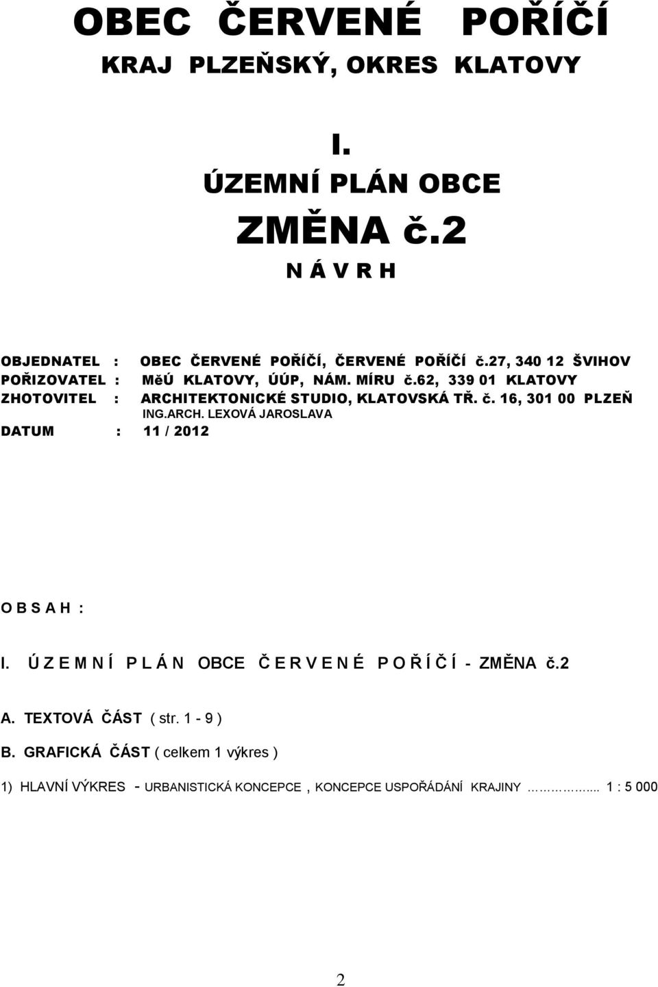 ARCH. LEXOVÁ JAROSLAVA DATUM : 11 / 2012 O B S A H : I. Ú Z E M N Í P L Á N OBCE Č E R V E N É P O Ř Í Č Í - ZMĚNA č.2 A. TEXTOVÁ ČÁST ( str.