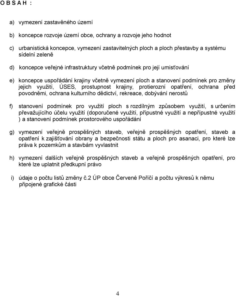 krajiny, protierozní opatření, ochrana před povodněmi, ochrana kulturního dědictví, rekreace, dobývání nerostů f) stanovení podmínek pro využití ploch s rozdílným způsobem využití, s určením