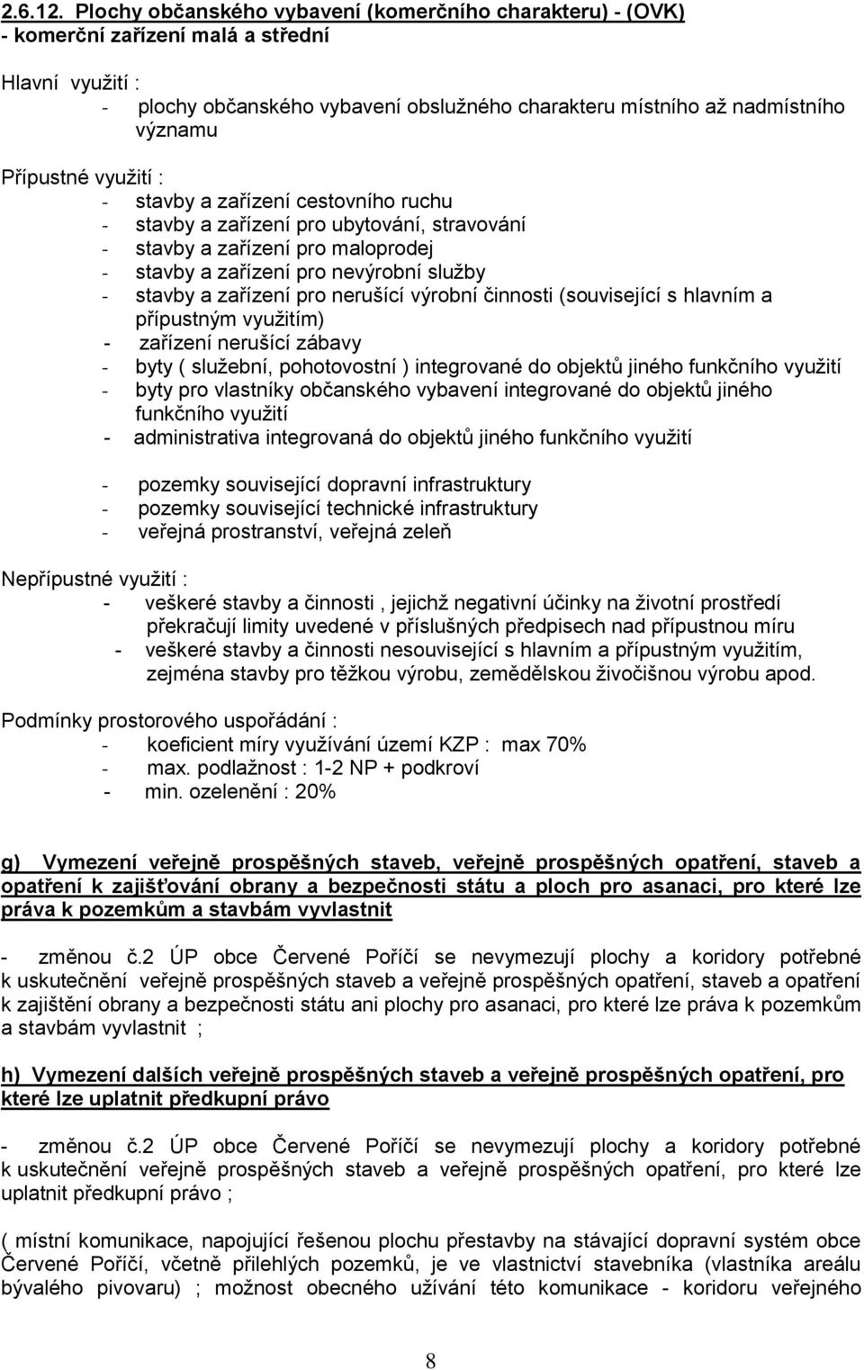 Přípustné využití : - stavby a zařízení cestovního ruchu - stavby a zařízení pro ubytování, stravování - stavby a zařízení pro maloprodej - stavby a zařízení pro nevýrobní služby - stavby a zařízení