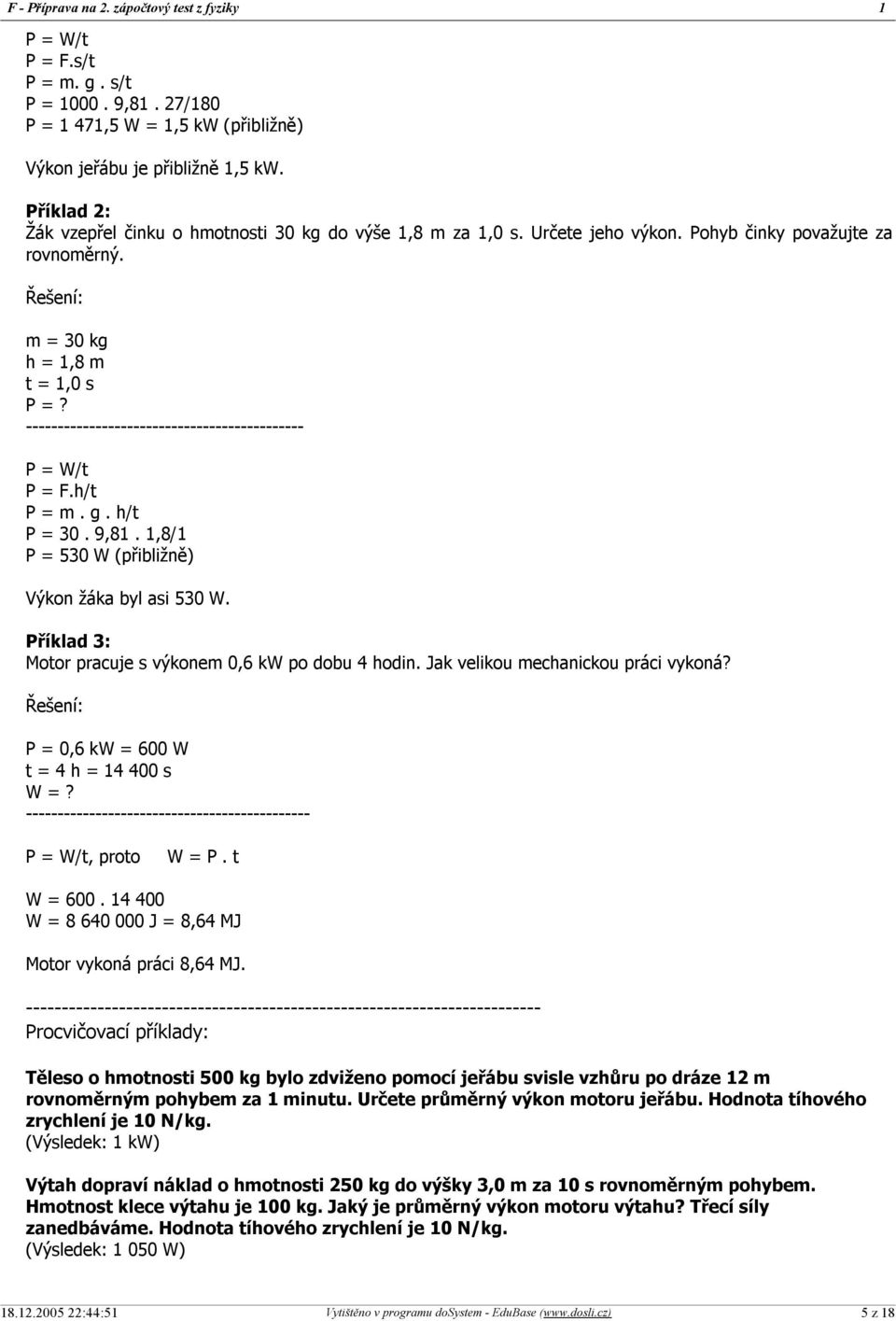 1,8/1 P = 530 W (přibližně) Výkon žáka byl asi 530 W. Příklad 3: Motor pracuje s výkonem 0,6 kw po dobu 4 hodin. Jak velikou mechanickou práci vykoná? P = 0,6 kw = 600 W t = 4 h = 14 400 s W =?