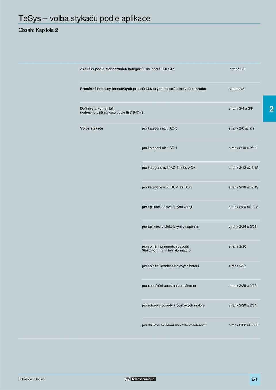 užití AC-2 nebo AC-4 strany 2/12 až 2/15 pro kategorie užití DC-1 až DC-5 strany 2/1 až 2/19 pro aplikace se světelnými zdroji strany 2/20 až 2/23 pro aplikace s elektrickým vytápěním strany 2/24 a