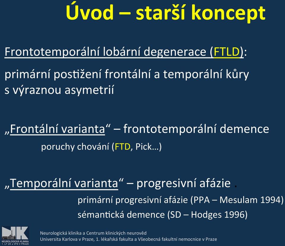 frontotemporální demence poruchy chování (FTD, Pick ) Temporální varianta