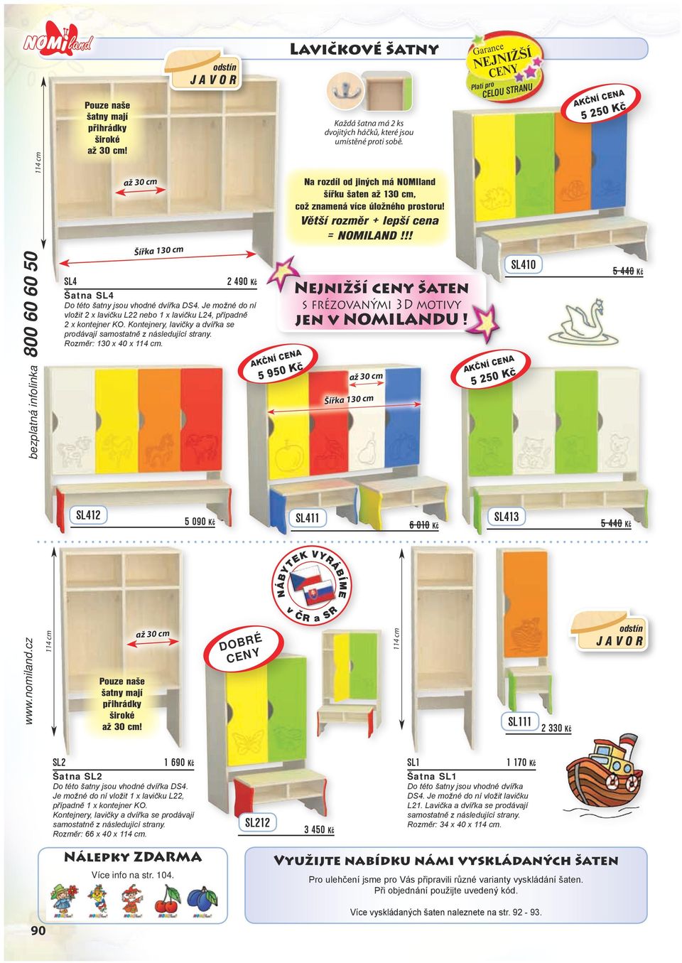 !! 800 60 60 50 Šířka 130 cm SL4 2 490 Kč jen v NOMILNDU! Í EN KČN Í EN č K 5 950 bezplatná infolinka 5 440 Kč s frézovanými 3D motivy Do této šatny jsou vhodné dvířka DS4.