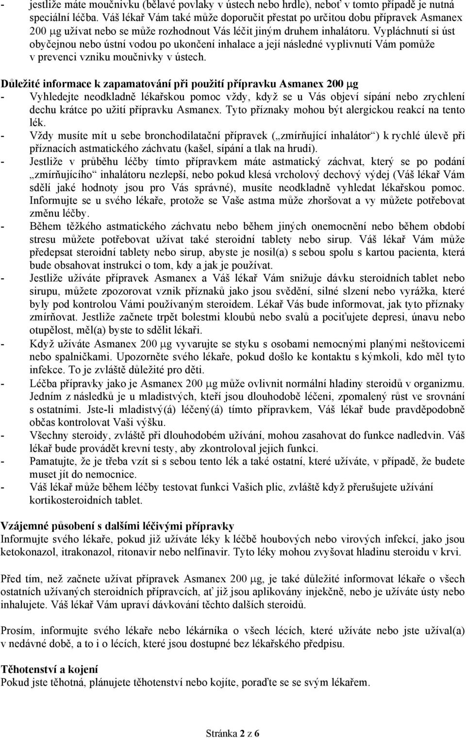 Vypláchnutí si úst obyčejnou nebo ústní vodou po ukončení inhalace a její následné vyplivnutí Vám pomůže v prevenci vzniku moučnivky v ústech.