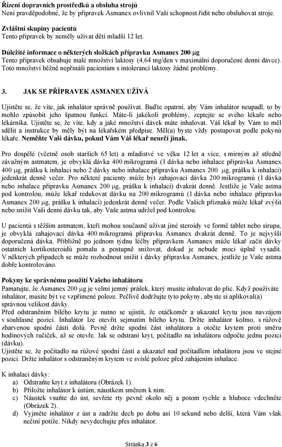 Důležité informace o některých složkách přípravku Asmanex 200 μg Tento přípravek obsahuje malé množství laktosy (4,64 mg/den v maximální doporučené denní dávce).