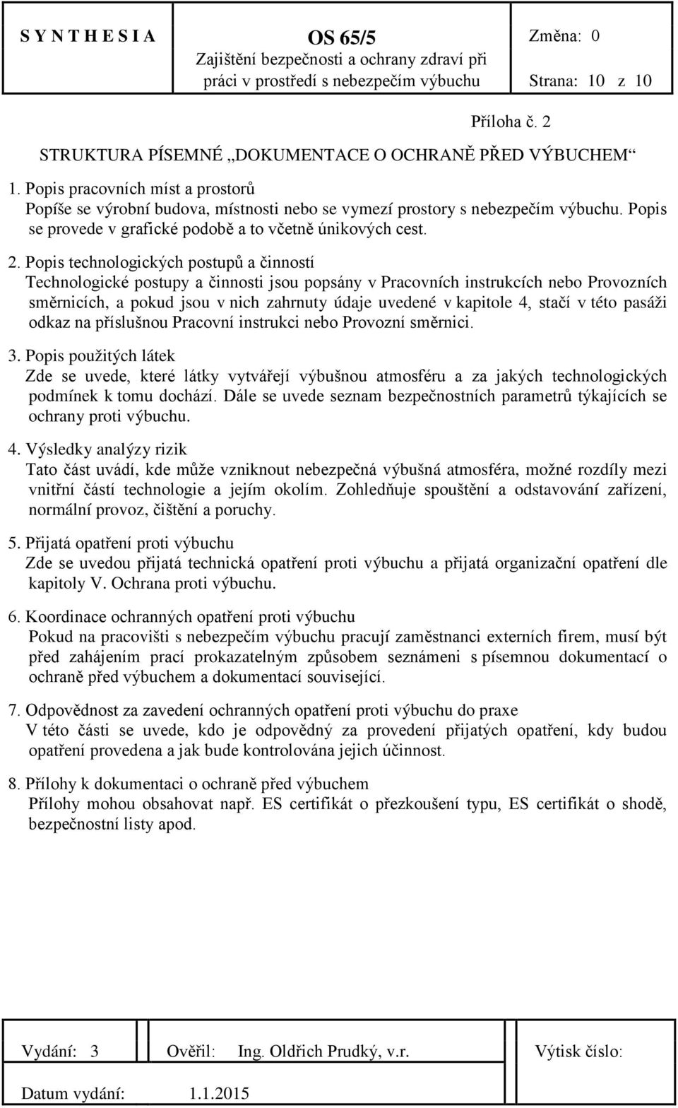 Popis technologických postupů a činností Technologické postupy a činnosti jsou popsány v Pracovních instrukcích nebo Provozních směrnicích, a pokud jsou v nich zahrnuty údaje uvedené v kapitole 4,