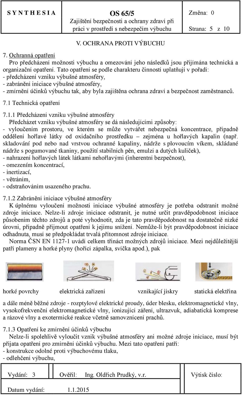 Tato opatření se podle charakteru činností uplatňují v pořadí: - předcházení vzniku výbušné atmosféry, - zabránění iniciace výbušné atmosféry, - zmírnění účinků výbuchu tak, aby byla zajištěna