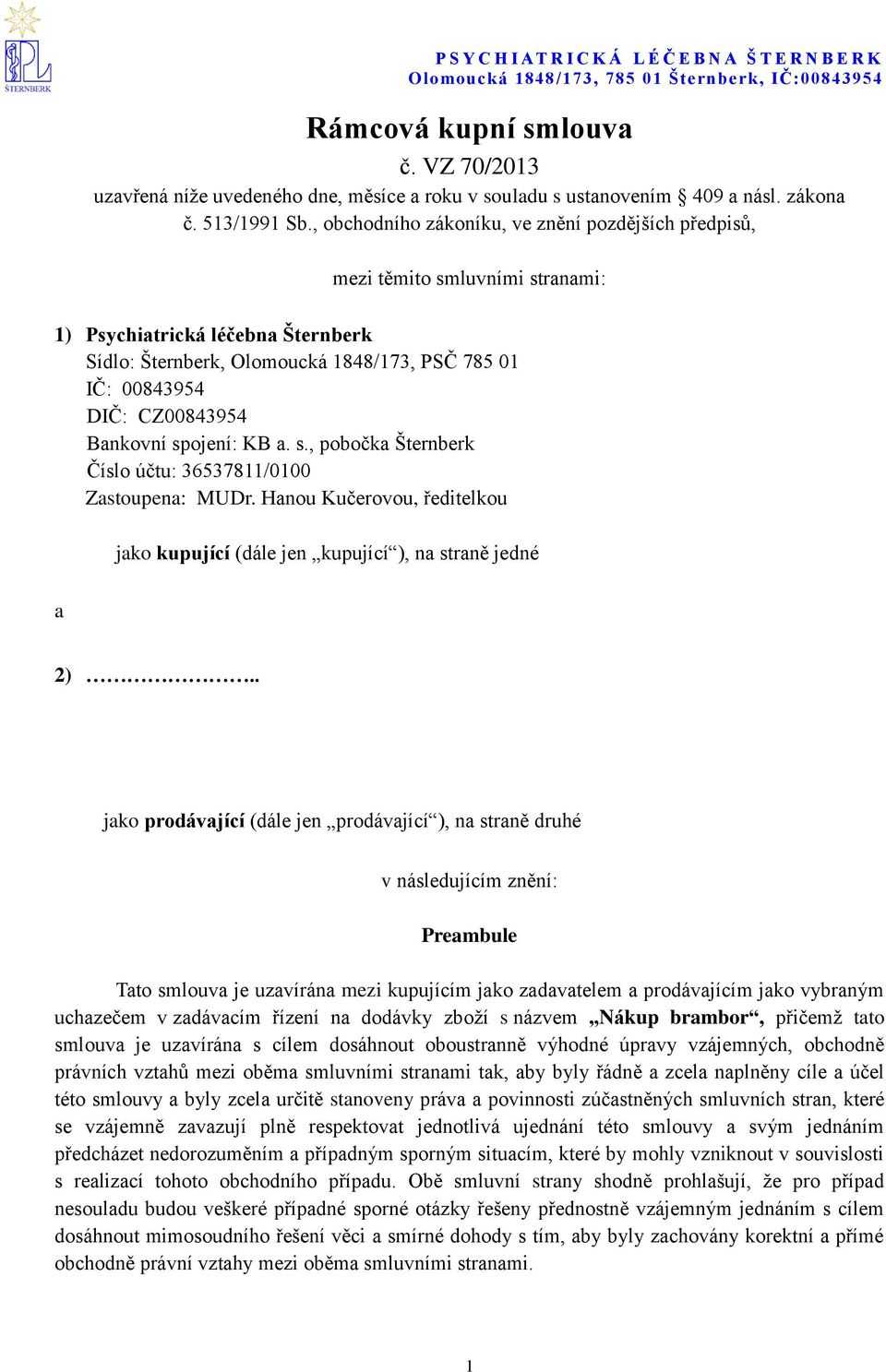 , obchodního zákoníku, ve znění pozdějších předpisů, mezi těmito smluvními stranami: 1) Psychiatrická léčebna Šternberk Sídlo: Šternberk, Olomoucká 1848/173, PSČ 785 01 IČ: 00843954 DIČ: CZ00843954