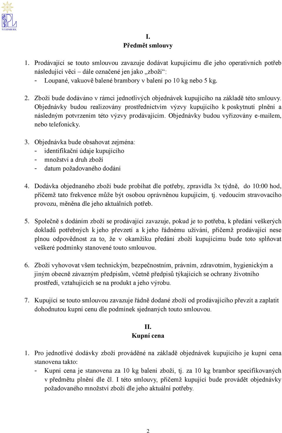 2. Zboží bude dodáváno v rámci jednotlivých objednávek kupujícího na základě této smlouvy.