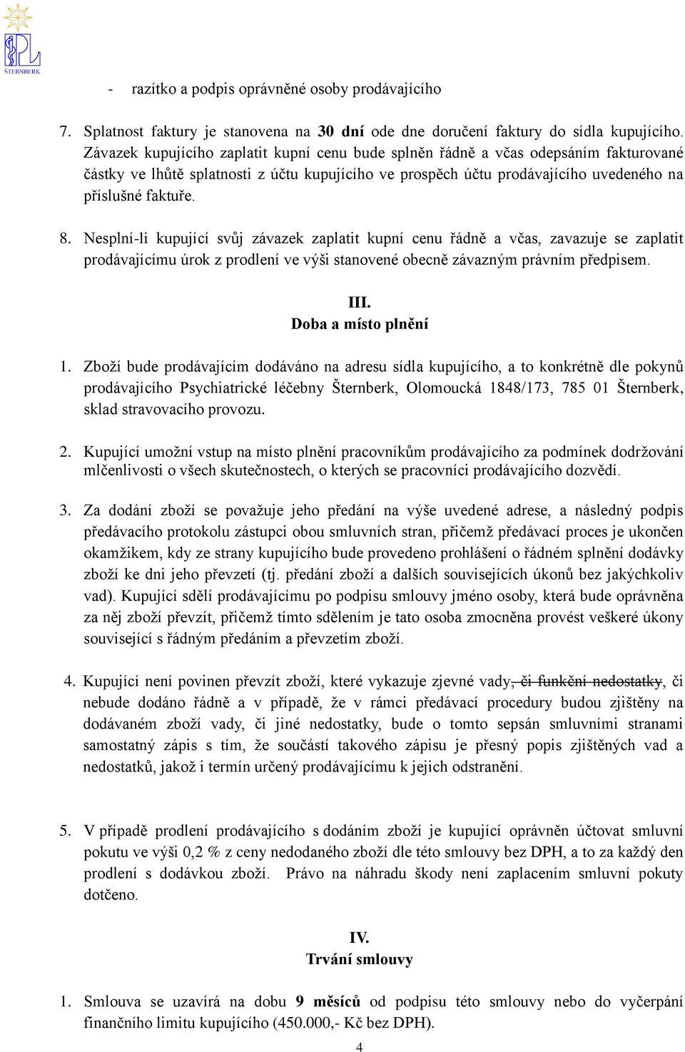Nesplní-li kupující svůj závazek zaplatit kupní cenu řádně a včas, zavazuje se zaplatit prodávajícímu úrok z prodlení ve výši stanovené obecně závazným právním předpisem. III. Doba a místo plnění 1.