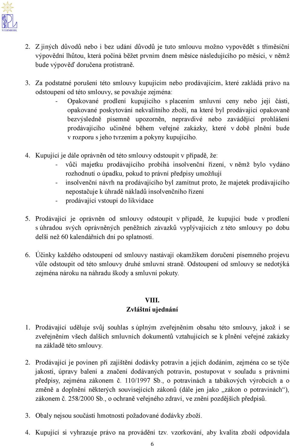Za podstatné porušení této smlouvy kupujícím nebo prodávajícím, které zakládá právo na odstoupení od této smlouvy, se považuje zejména: - Opakované prodlení kupujícího s placením smluvní ceny nebo