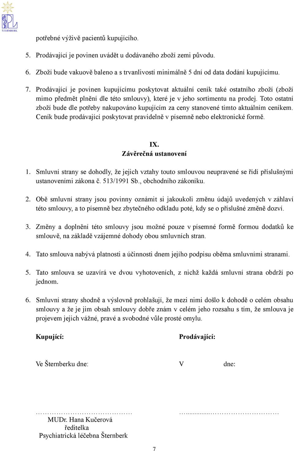 Toto ostatní zboží bude dle potřeby nakupováno kupujícím za ceny stanovené tímto aktuálním ceníkem. Ceník bude prodávající poskytovat pravidelně v písemně nebo elektronické formě. IX.