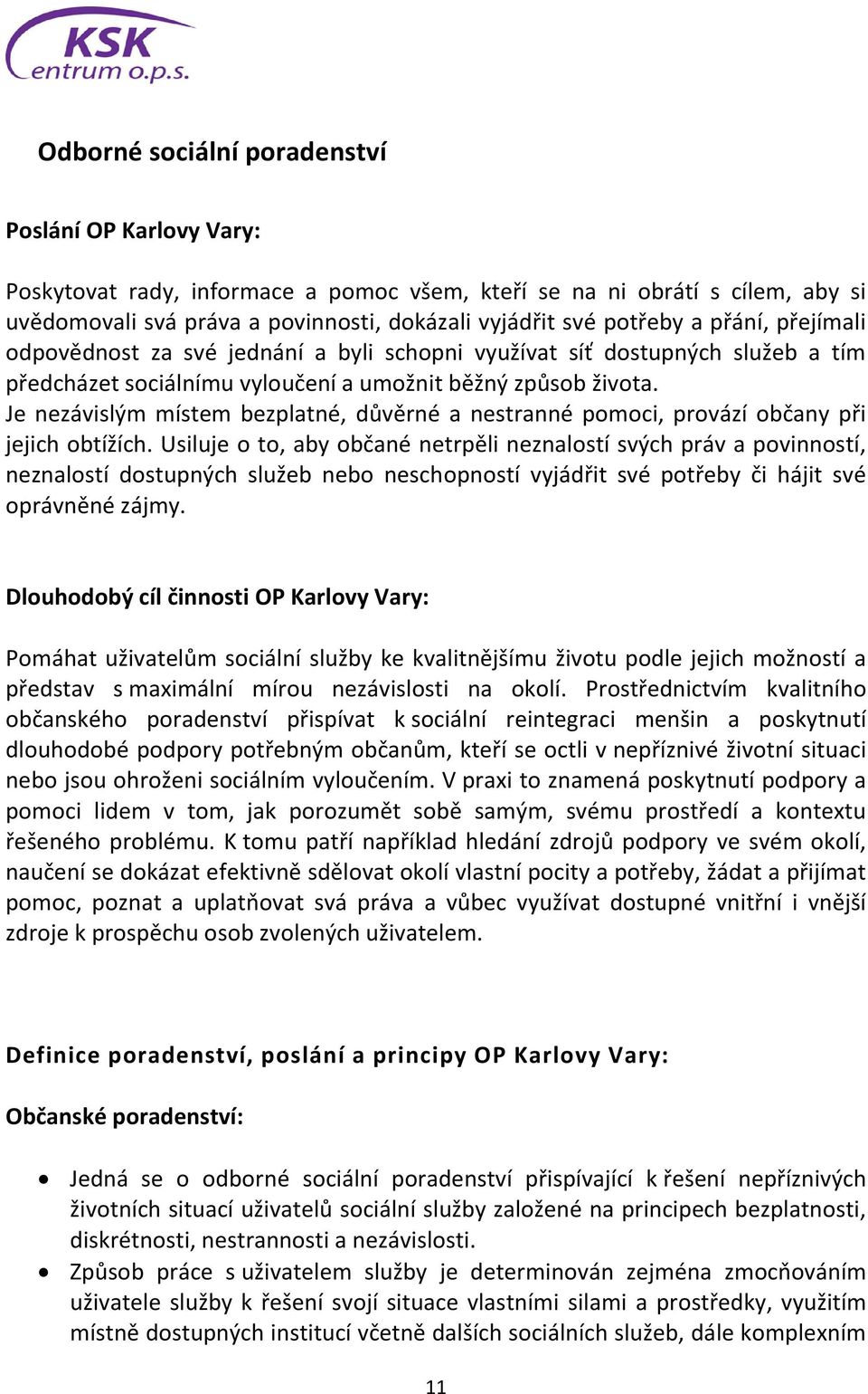 Je nezávislým místem bezplatné, důvěrné a nestranné pomoci, provází občany při jejich obtížích.