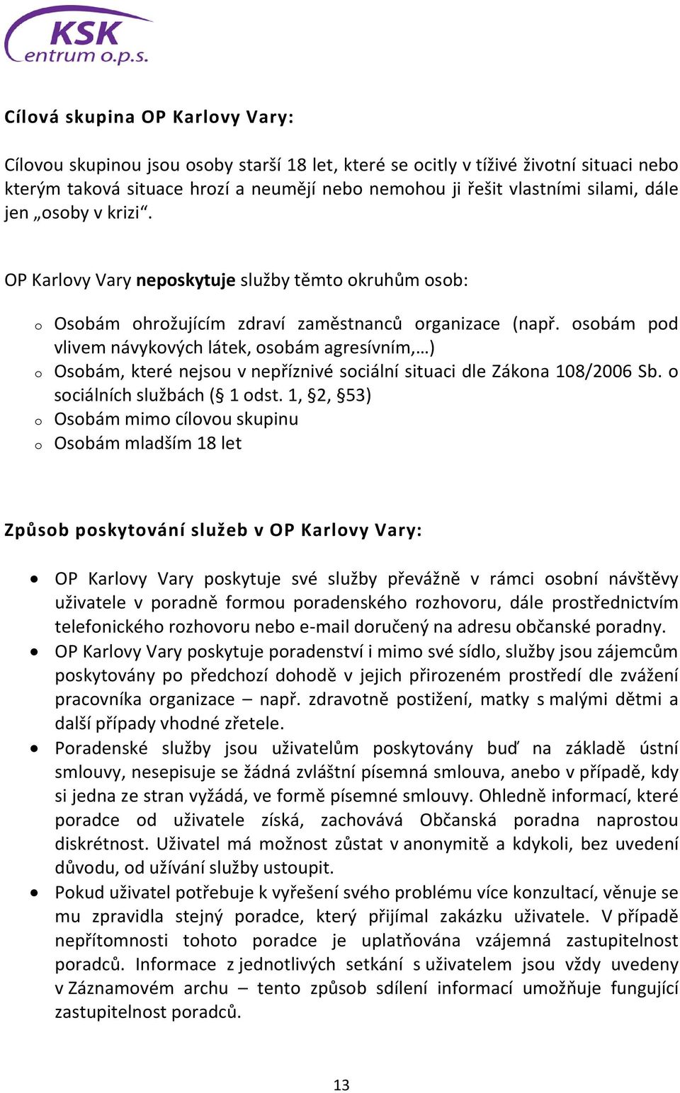 osobám pod vlivem návykových látek, osobám agresívním, ) o Osobám, které nejsou v nepříznivé sociální situaci dle Zákona 108/2006 Sb. o sociálních službách ( 1 odst.