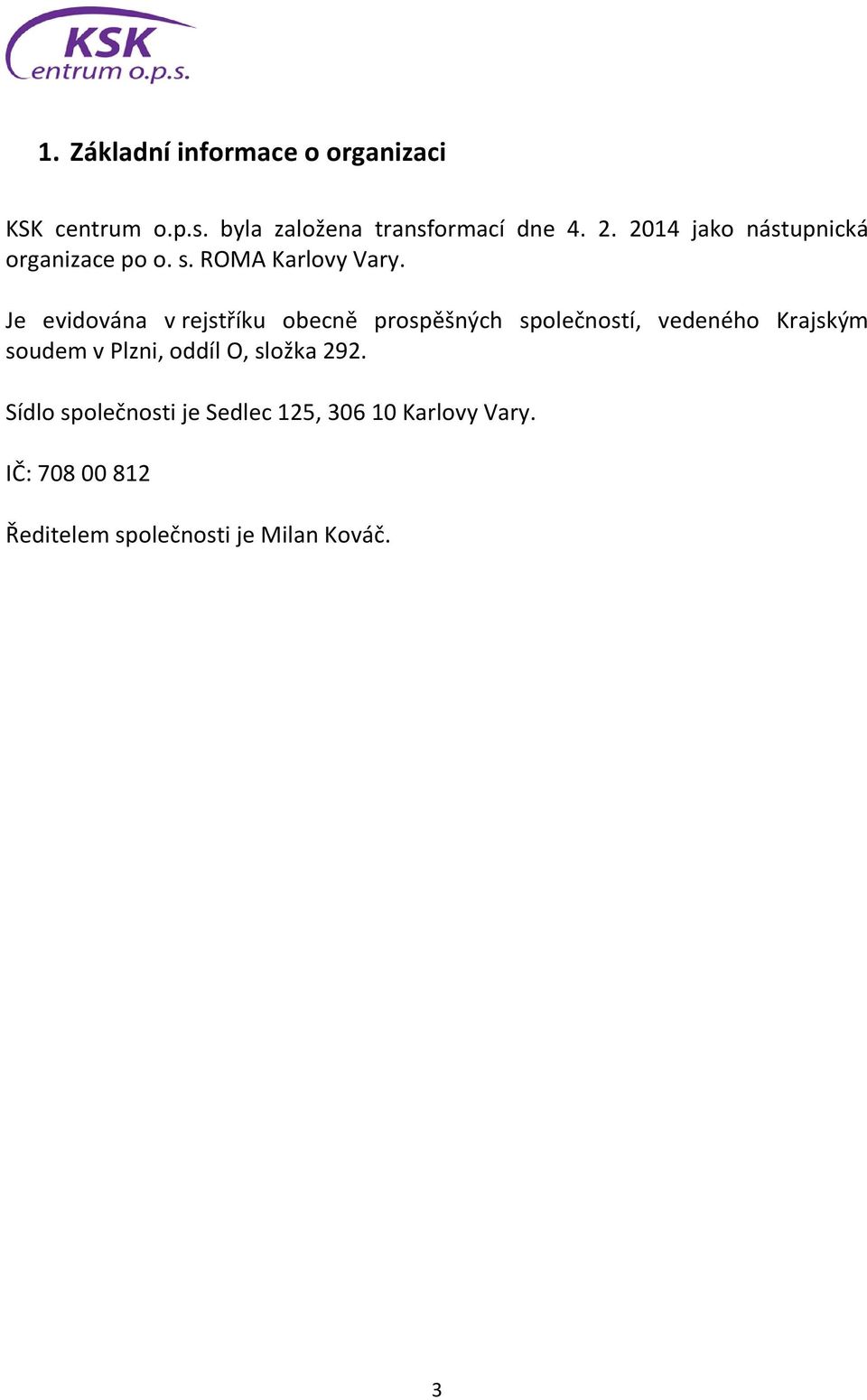 Je evidována v rejstříku obecně prospěšných společností, vedeného Krajským soudem v Plzni,