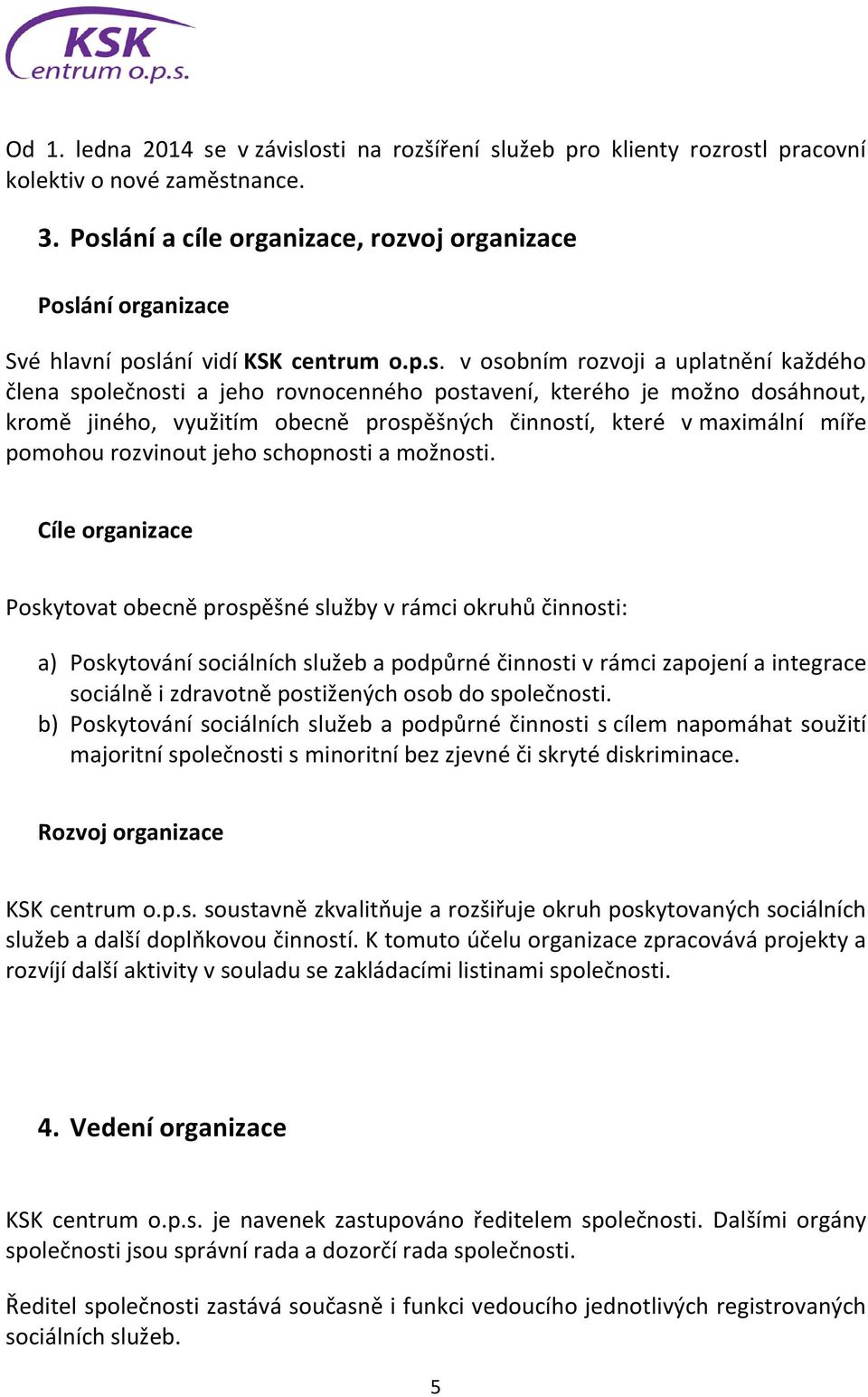kterého je možno dosáhnout, kromě jiného, využitím obecně prospěšných činností, které v maximální míře pomohou rozvinout jeho schopnosti a možnosti.