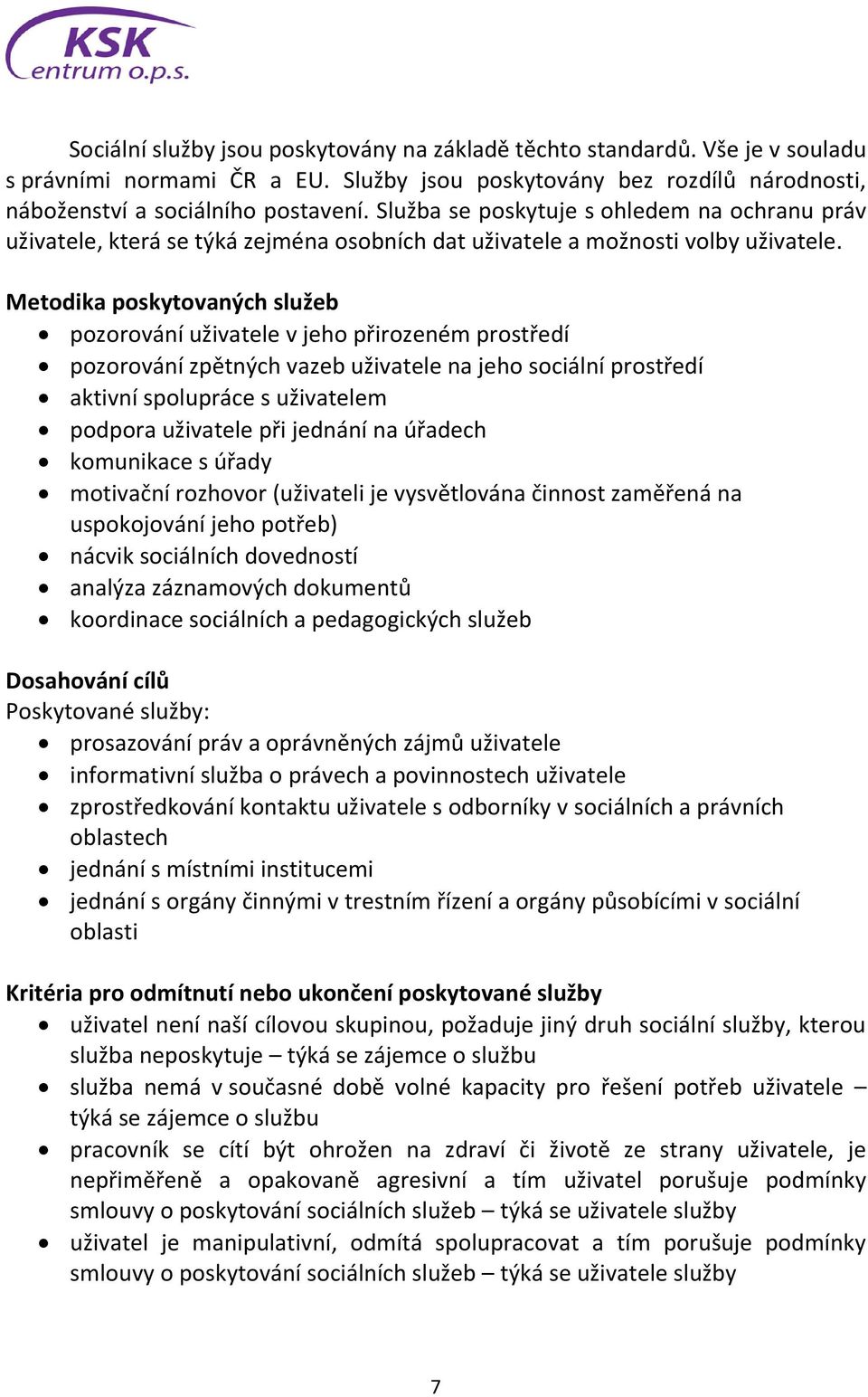 Metodika poskytovaných služeb pozorování uživatele v jeho přirozeném prostředí pozorování zpětných vazeb uživatele na jeho sociální prostředí aktivní spolupráce s uživatelem podpora uživatele při