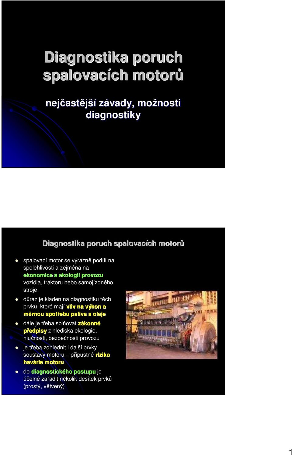 které mají vliv na výkon a měrnou spotřebu paliva a oleje dále je třeba splňovat zákonné předpisy z hlediska ekologie, hlučnosti, bezpečnosti provozu je