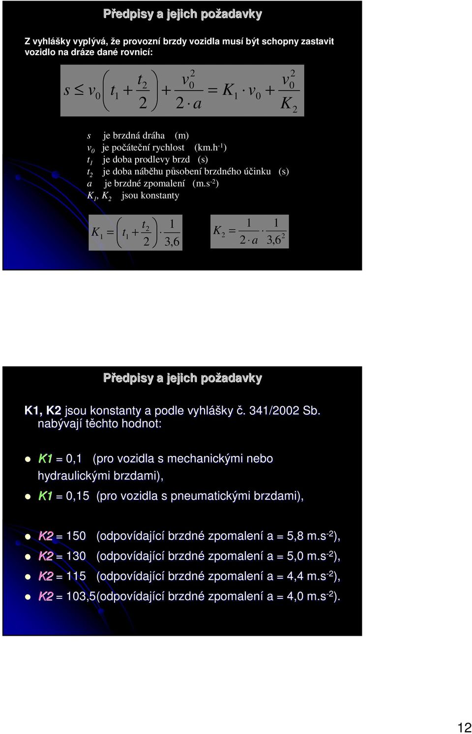 s - ) K 1, K jsou konstanty K t + 1 = t1 1 3,6 K 1 1 = a 3,6 Předpisy a jejich požadavky K1, K jsou konstanty a podle vyhláš ášky č.. 341/ Sb.