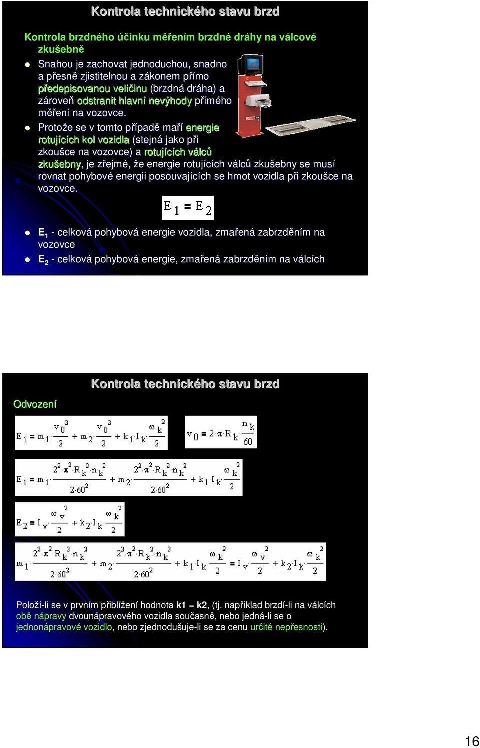 Protože e se v tomto případp padě maří energie rotujících ch kol vozidla (stejná jako při p zkoušce na vozovce) a rotujících ch válcv lců zkušebny ebny,, je zřejmz ejmé, že e energie rotujících ch
