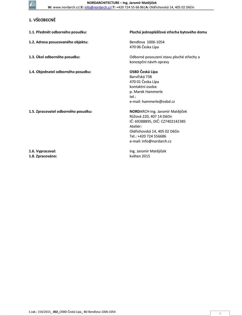 Objednatel odborného posudku: OSBD Česká Lípa Barvířská 738 470 01 Česka Lípa kontaktní osoba: p. Marek Hammerle tel.: e-mail: hammerle@osbd.cz 1.5.