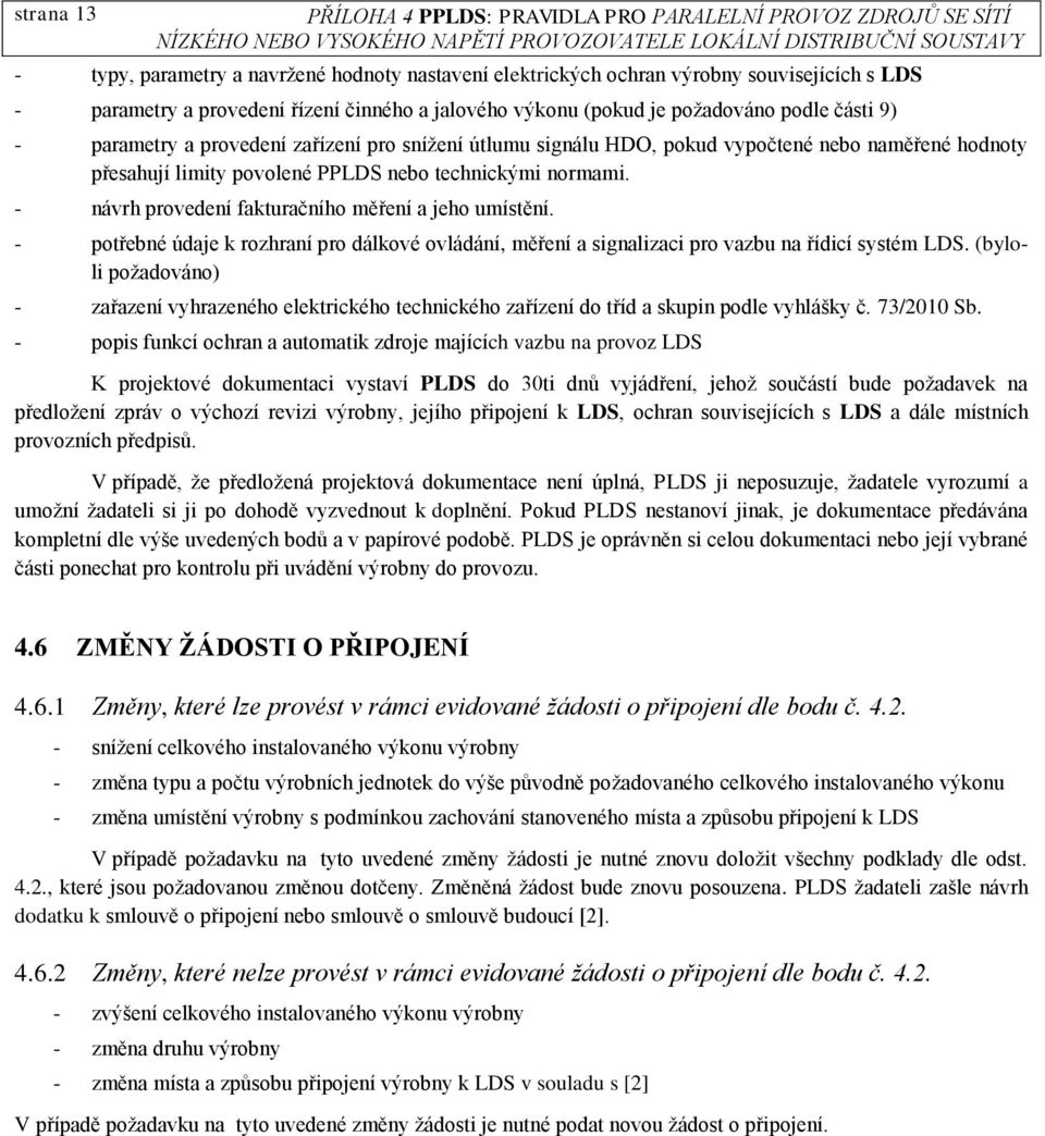 - návrh provedení fakturačního měření a jeho umístění. - potřebné údaje k rozhraní pro dálkové ovládání, měření a signalizaci pro vazbu na řídicí systém LDS.