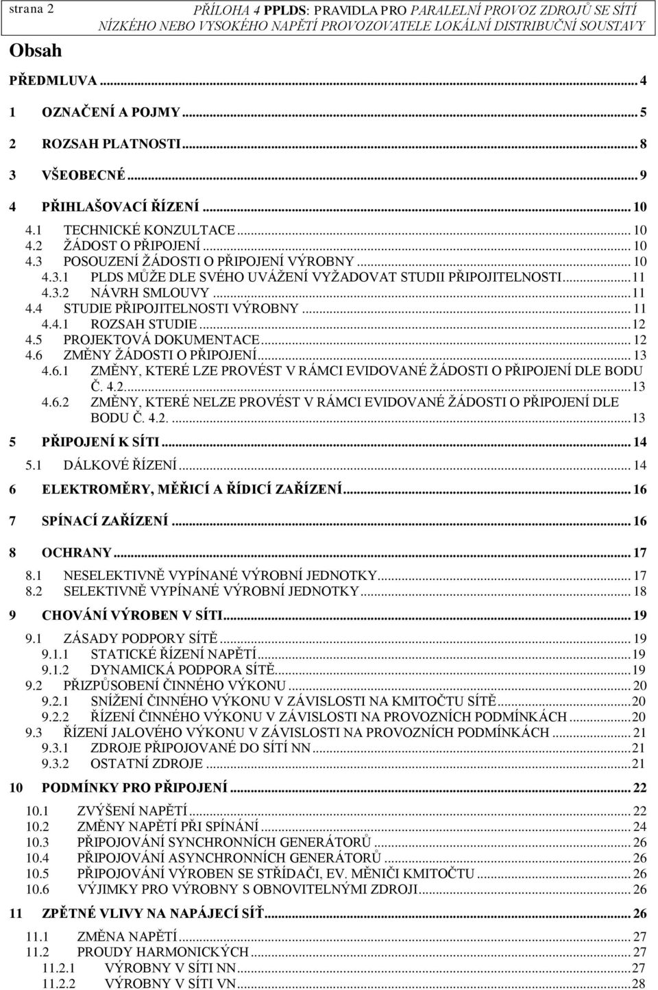 .. 12 4.6 ZMĚNY ŽÁDOSTI O PŘIPOJENÍ... 13 4.6.1 ZMĚNY, KTERÉ LZE PROVÉST V RÁMCI EVIDOVANÉ ŽÁDOSTI O PŘIPOJENÍ DLE BODU Č. 4.2.... 13 4.6.2 ZMĚNY, KTERÉ NELZE PROVÉST V RÁMCI EVIDOVANÉ ŽÁDOSTI O PŘIPOJENÍ DLE BODU Č.