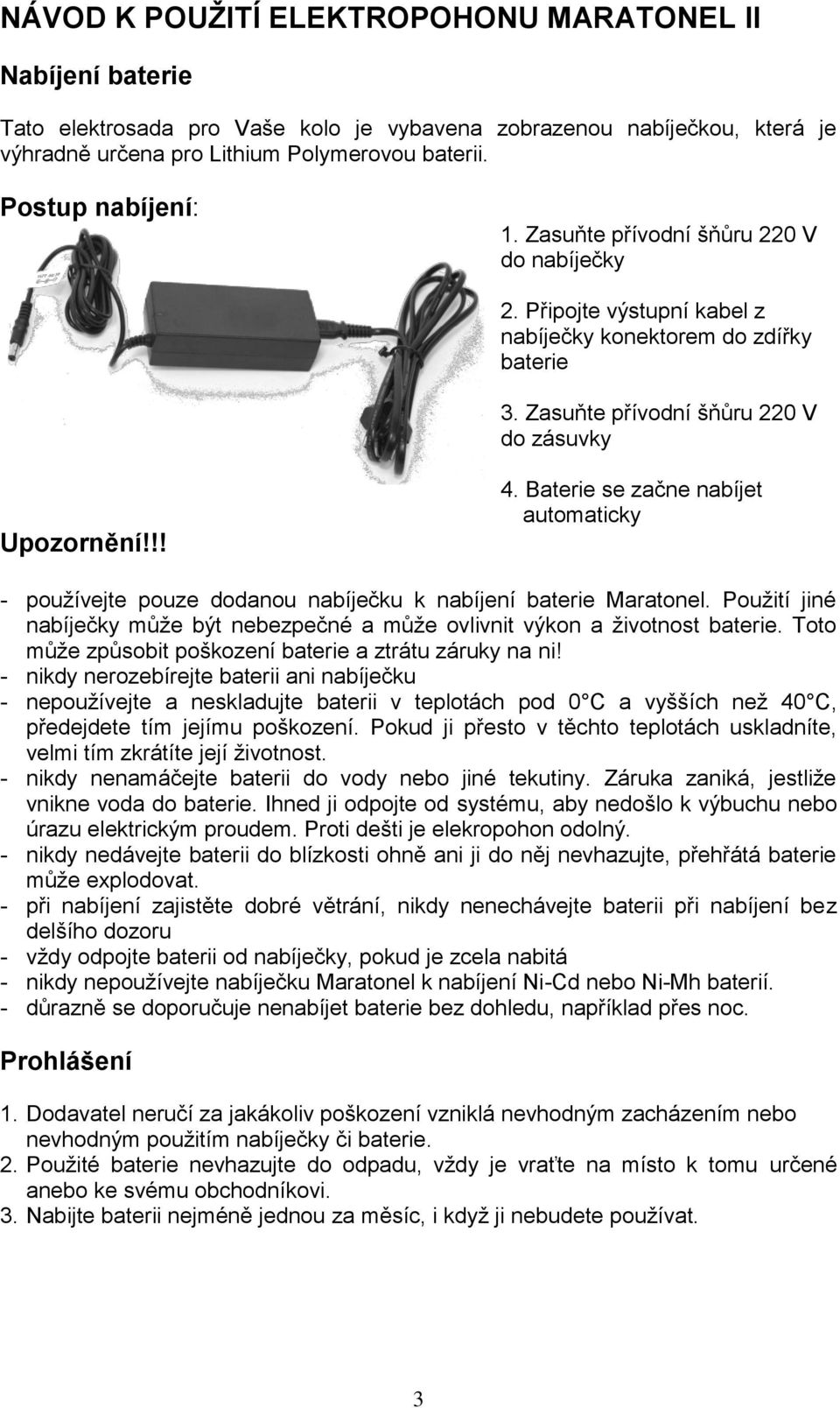 Baterie se začne nabíjet automaticky - používejte pouze dodanou nabíječku k nabíjení baterie Maratonel. Použití jiné nabíječky může být nebezpečné a může ovlivnit výkon a životnost baterie.