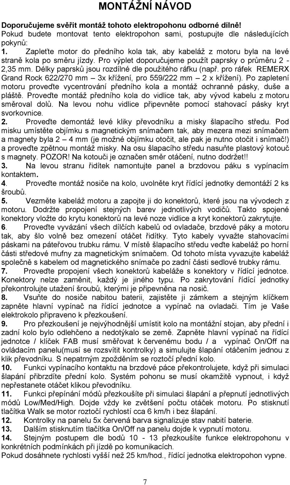 Délky paprsků jsou rozdílné dle použitého ráfku (např. pro ráfek REMERX Grand Rock 622/270 mm 3x křížení, pro 559/222 mm 2 x křížení).