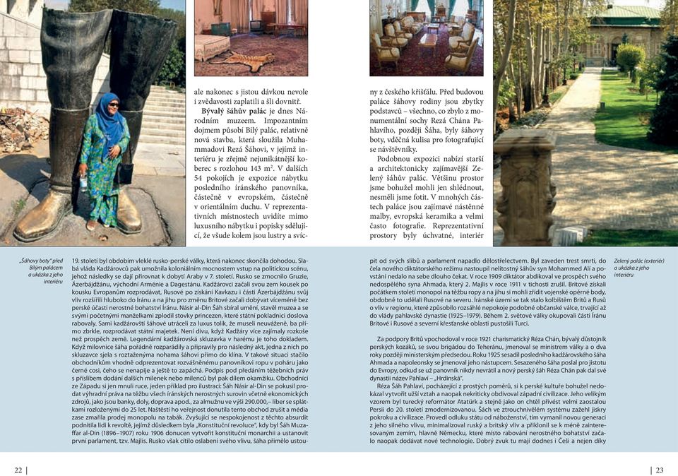 V dalších 54 pokojích je expozice nábytku posledního íránského panovníka, částečně v evropském, částečně v orientálním duchu.