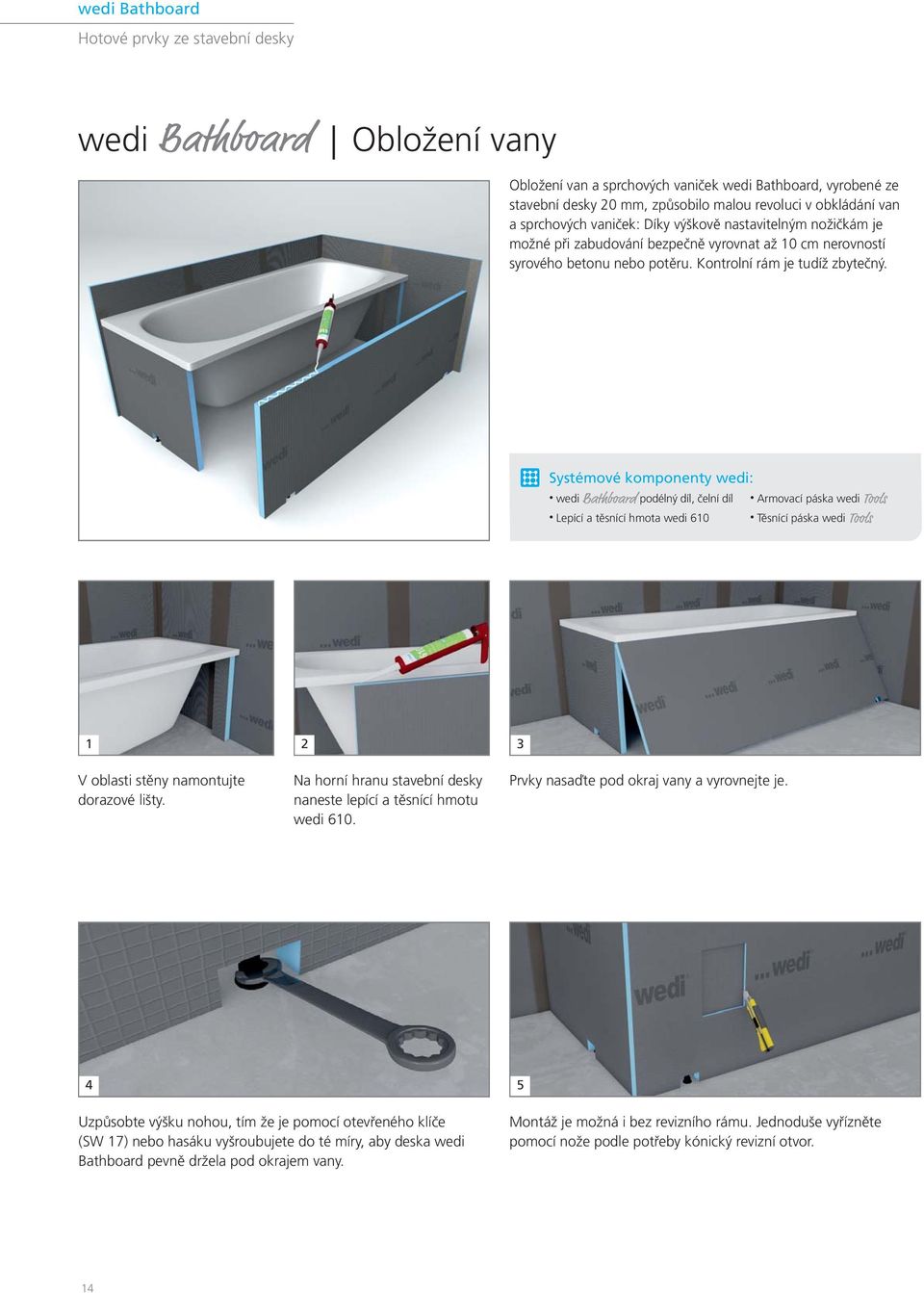 Systémové komponenty wedi: wedi Bathboard podélný díl, čelní díl Lepící a těsnící hmota wedi 610 Armovací páska wedi Tools Těsnící páska wedi Tools 1 V oblasti stěny namontujte dorazové lišty.