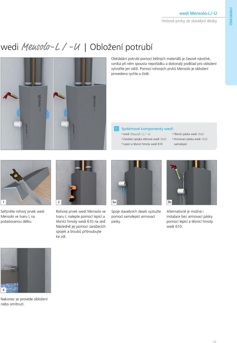 Systémové komponenty wedi: wedi Mensolo-L /-U Těsnící páska wedi Tools Zarážecí spojka stěnová wedi Tools Armovací páska wedi Tools Lepící a těsnící hmota wedi 610 samolepící 1 2 3a 3b Seřízněte