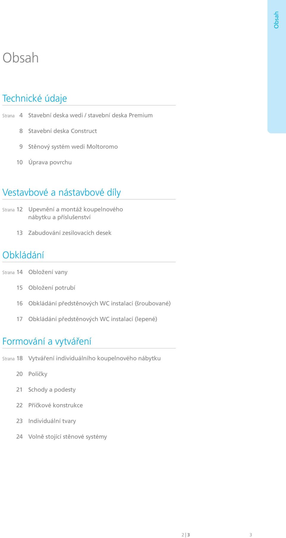 vany 15 Obložení potrubí 16 Obkládání předstěnových WC instalací (šroubované) 17 Obkládání předstěnových WC instalací (lepené) Formování a vytváření Strana 18