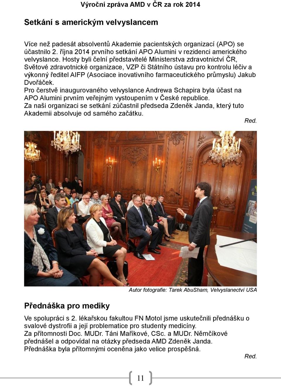 průmyslu) Jakub Dvořáček. Pro čerstvě inaugurovaného velvyslance Andrewa Schapira byla účast na APO Alumini prvním veřejným vystoupením v České republice.
