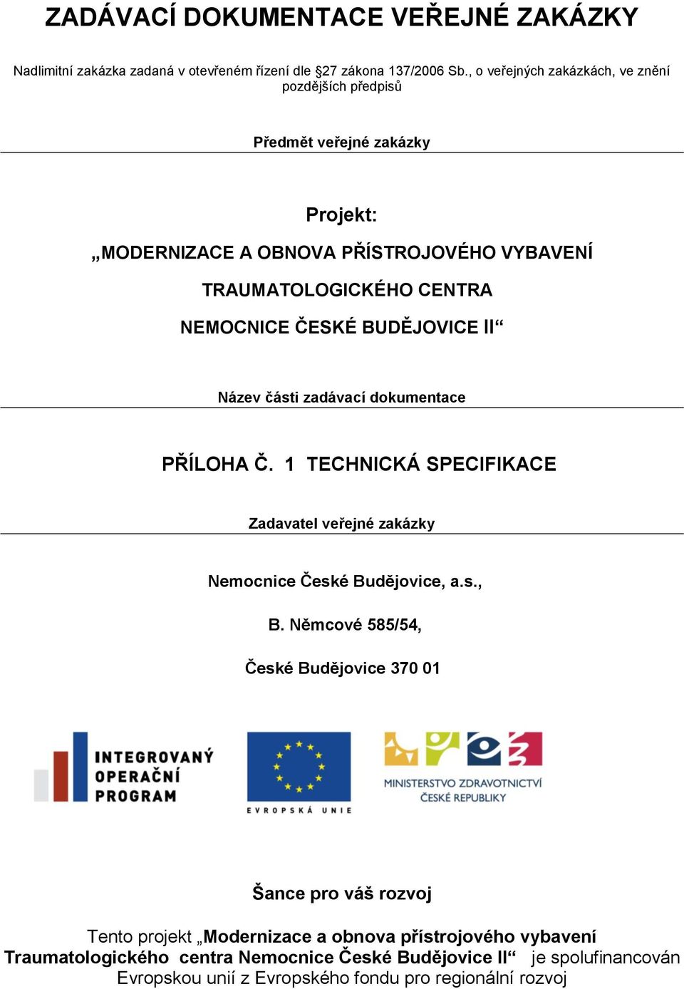 ČESKÉ BUDĚJOVICE II Název části zadávací dokumentace PŘÍLOHA Č. 1 TECHNICKÁ SPECIFIKACE Zadavatel veřejné zakázky Nemocnice České Budějovice, a.s., B.