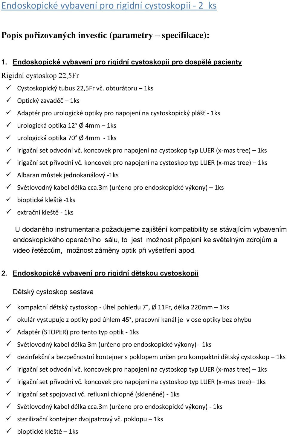 obturátoru 1ks Optický zavaděč 1ks Adaptér pro urologické optiky pro napojení na cystoskopický plášť - 1ks urologická optika 12 Ø 4mm 1ks urologická optika 70 Ø 4mm - 1ks irigační set odvodní vč.