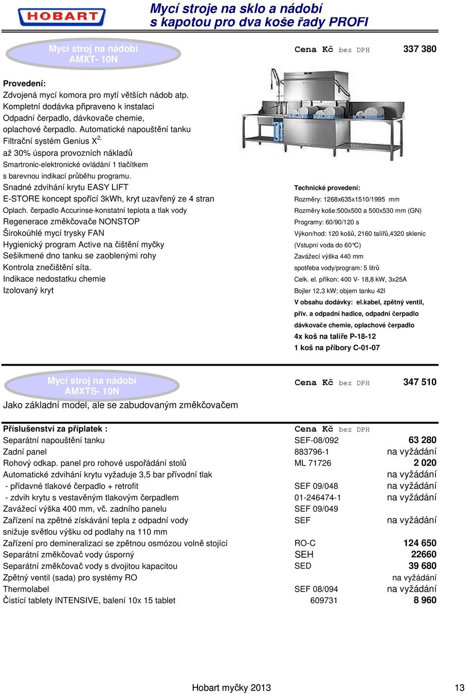 Rozměry: 1268x635x1510/1995 mm Programy: 60/90/120 s Výkon/hod: 120 košů, 2160 talířů,4320 sklenic spotřeba vody/program: 5 litrů Celk. el.