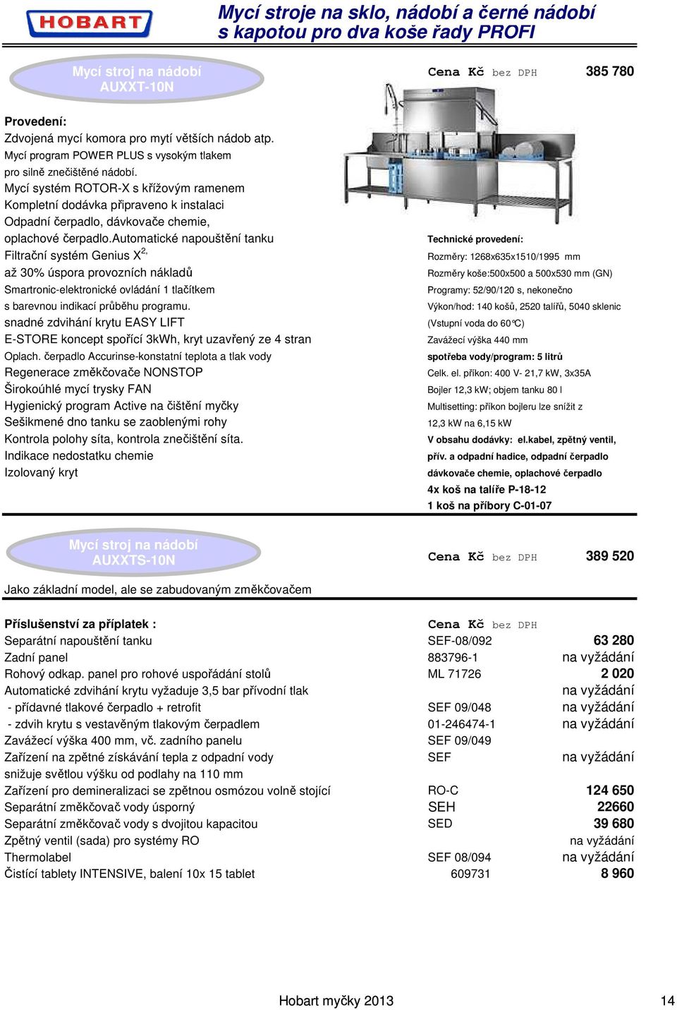 Rozměry: 1268x635x1510/1995 mm Programy: 52/90/120 s, nekonečno Výkon/hod: 140 košů, 2520 talířů, 5040 sklenic spotřeba vody/program: 5 litrů Celk. el.