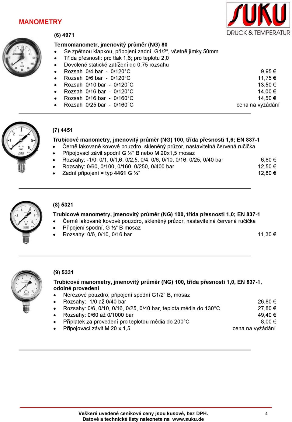 cena na vyžádání (7) 4451 Trubicové manometry, jmenovitý průměr (NG) 100, třída přesnosti 1,6; EN 837-1 Černě lakované kovové pouzdro, skleněný průzor, nastavitelná červená ručička Připojovací závit