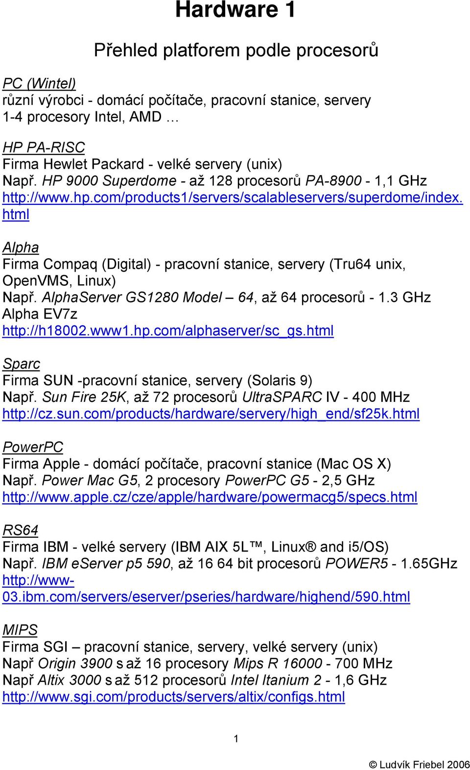 html Alpha Firma Compaq (Digital) - pracovní stanice, servery (Tru64 unix, OpenVMS, Linux) Např. AlphaServer GS1280 Model 64, až 64 procesorů - 1.3 GHz Alpha EV7z http://h18002.www1.hp.