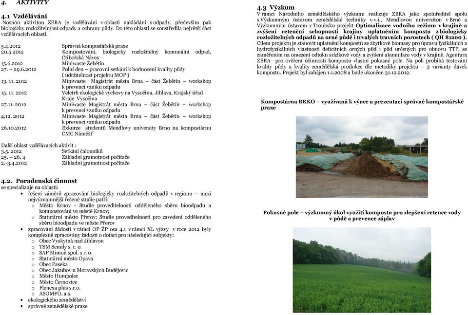 2012 Správná kompostářská praxe Kompostování, biologicky rozložitelný komunální odpad, Ctibořská Náves Miniwaste Žebětín Polní den pracovní setkání k hodnocení kvality půdy ( udržitelnost projektu
