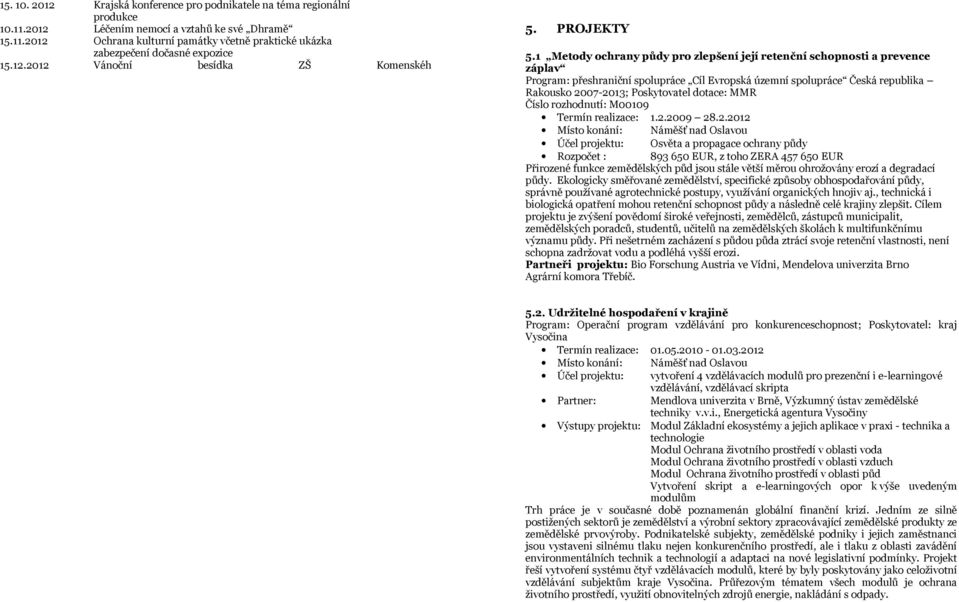 1 Metody ochrany půdy pro zlepšení její retenční schopnosti a prevence záplav Program: přeshraniční spolupráce Cíl Evropská územní spolupráce Česká republika Rakousko 2007-2013; Poskytovatel dotace: