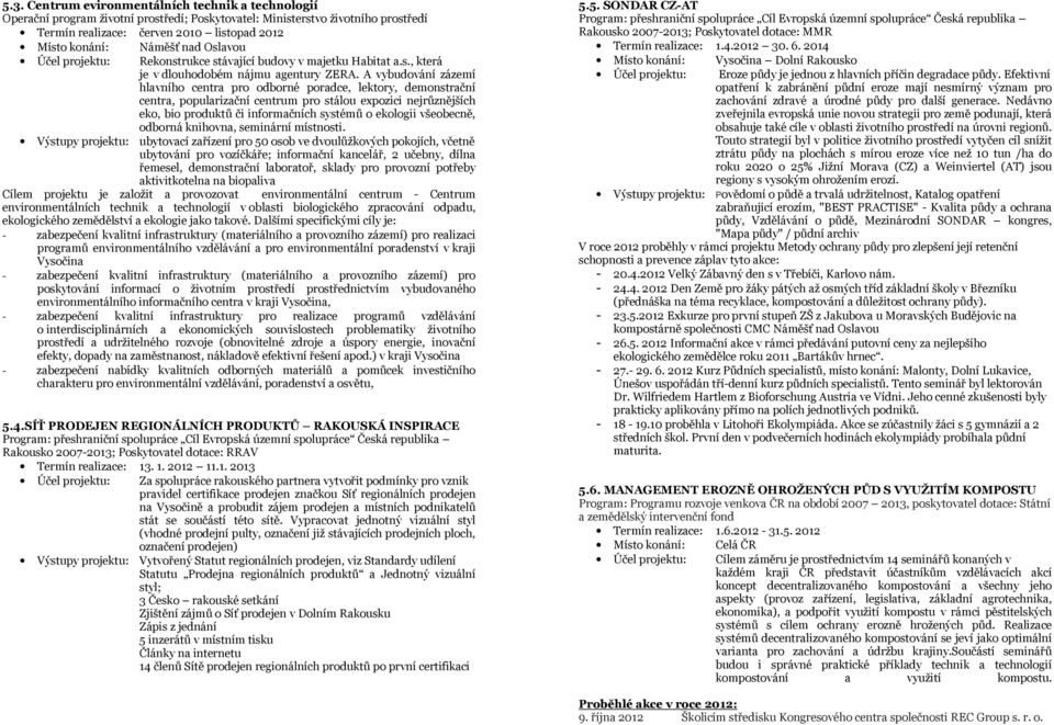 A vybudování zázemí hlavního centra pro odborné poradce, lektory, demonstrační centra, popularizační centrum pro stálou expozici nejrůznějších eko, bio produktů či informačních systémů o ekologii