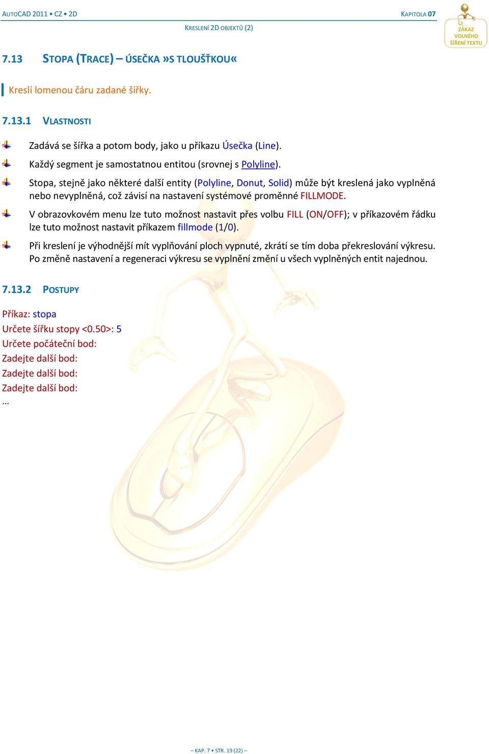 Stopa, stejně jako některé další entity (Polyline, Donut, Solid) může být kreslená jako vyplněná nebo nevyplněná, což závisí na nastavení systémové proměnné FILLMODE.