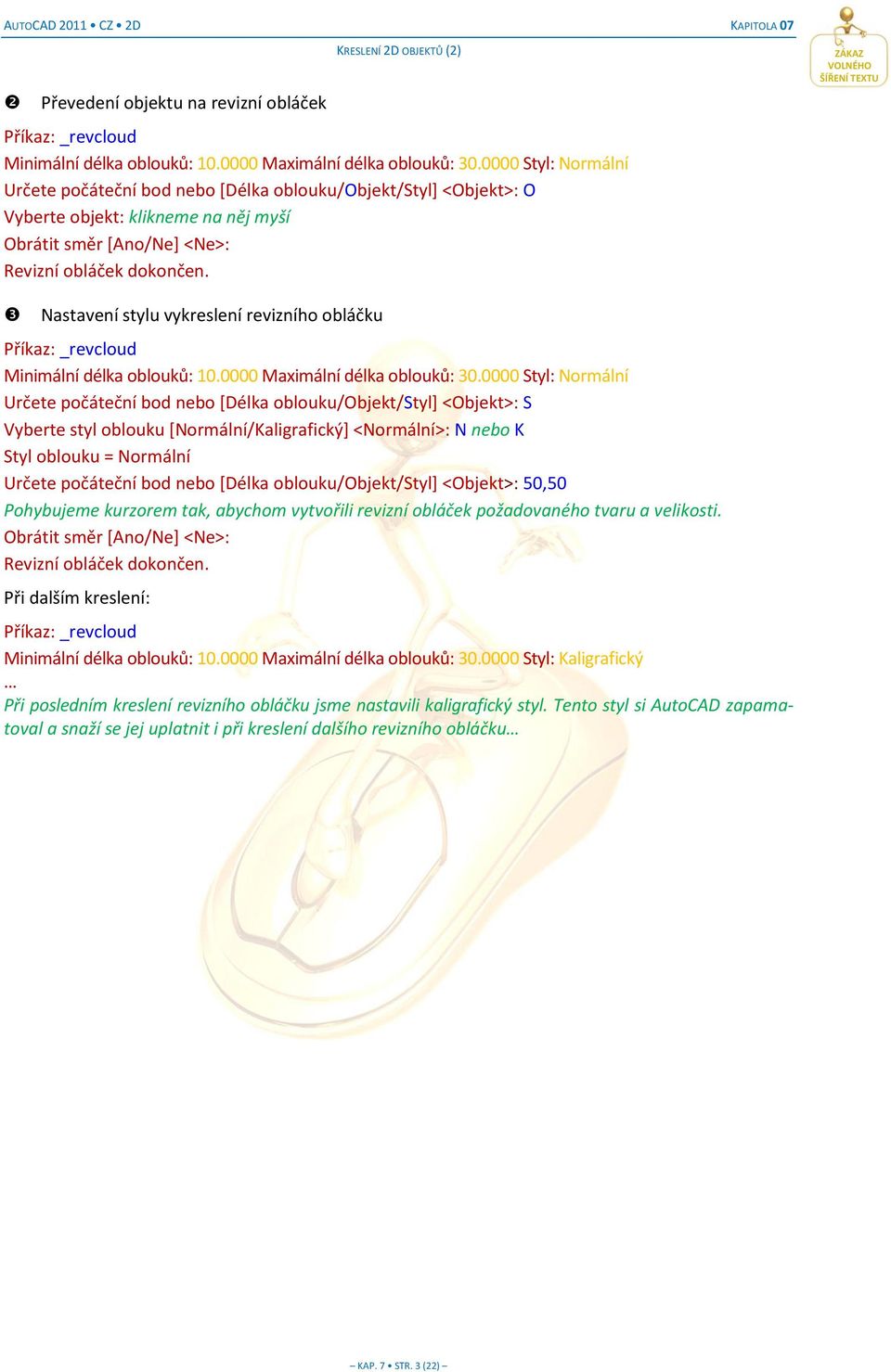 Nastavení stylu vykreslení revizního obláčku Příkaz: _revcloud Minimální délka oblouků: 10.0000 Maximální délka oblouků: 30.